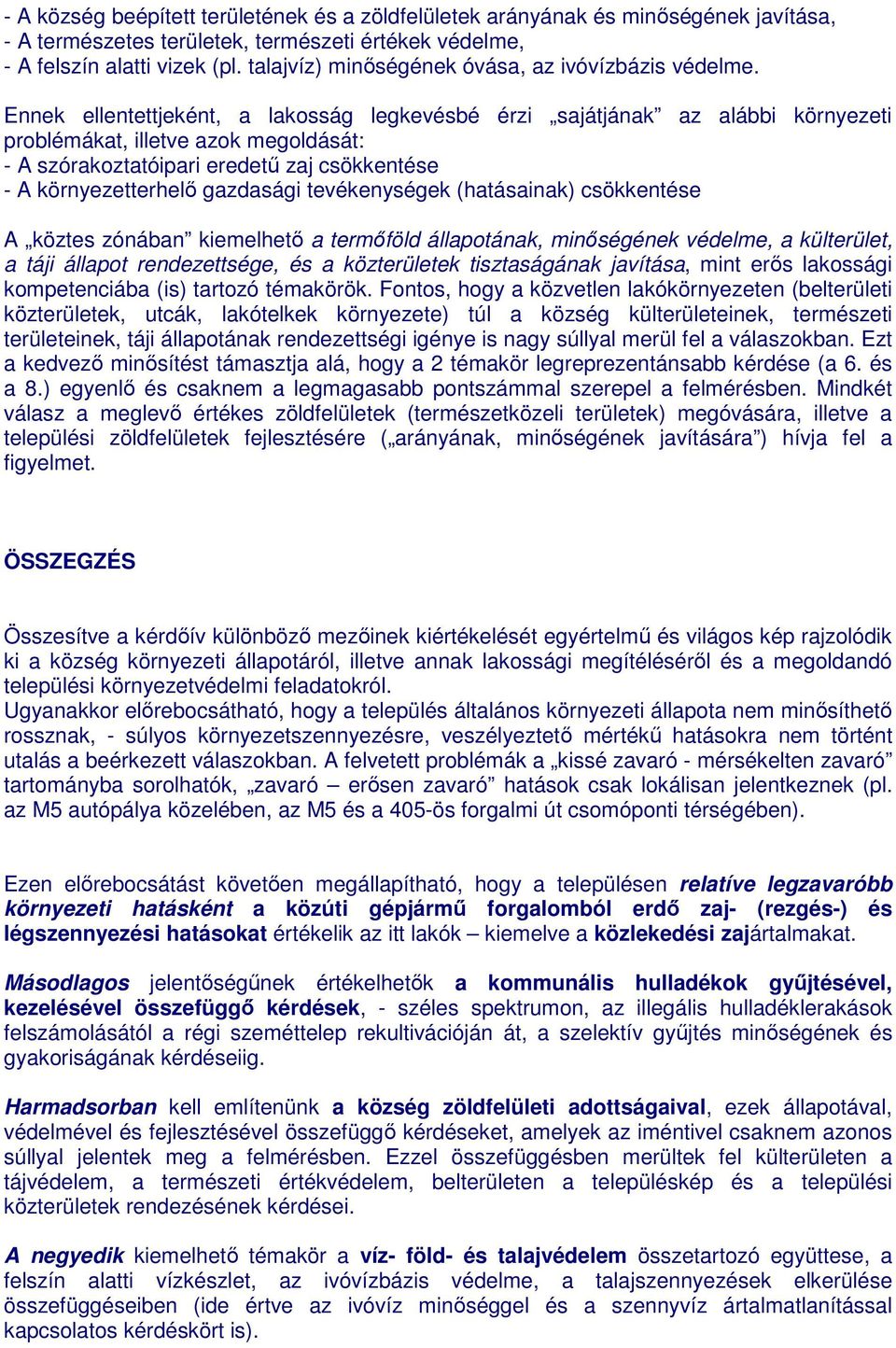 Ennek ellentettjeként, a lakosság legkevésbé érzi sajátjának az alábbi környezeti problémákat, illetve azok megoldását: - A szórakoztatóipari eredetű zaj csökkentése - A környezetterhelő gazdasági