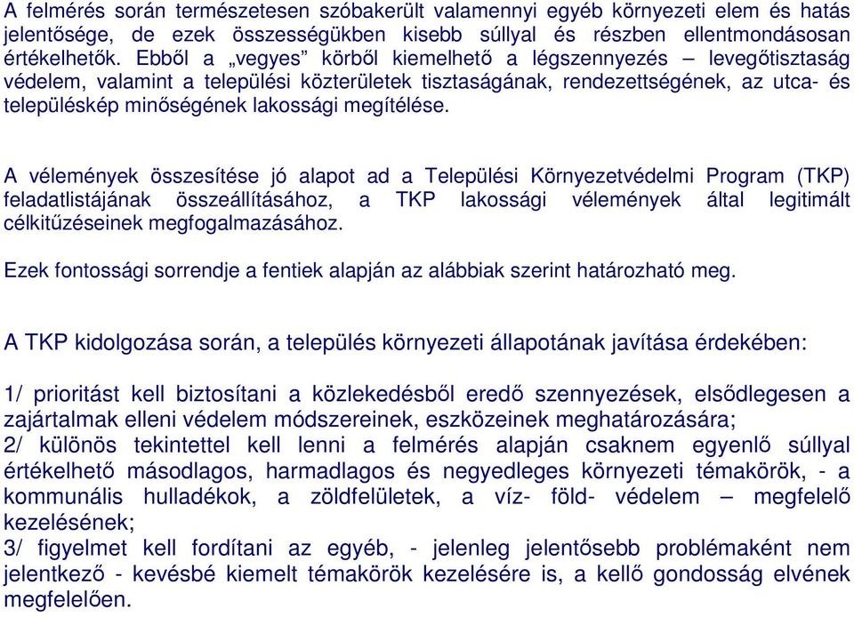 A vélemények összesítése jó alapot ad a Települési Környezetvédelmi Program (TKP) feladatlistájának összeállításához, a TKP lakossági vélemények által legitimált célkitűzéseinek megfogalmazásához.