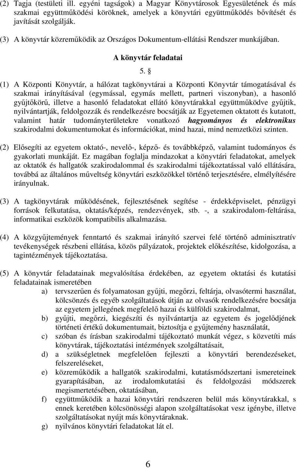 (1) A Központi Könyvtár, a hálózat tagkönyvtárai a Központi Könyvtár támogatásával és szakmai irányításával (egymással, egymás mellett, partneri viszonyban), a hasonló gyűjtőkörű, illetve a hasonló