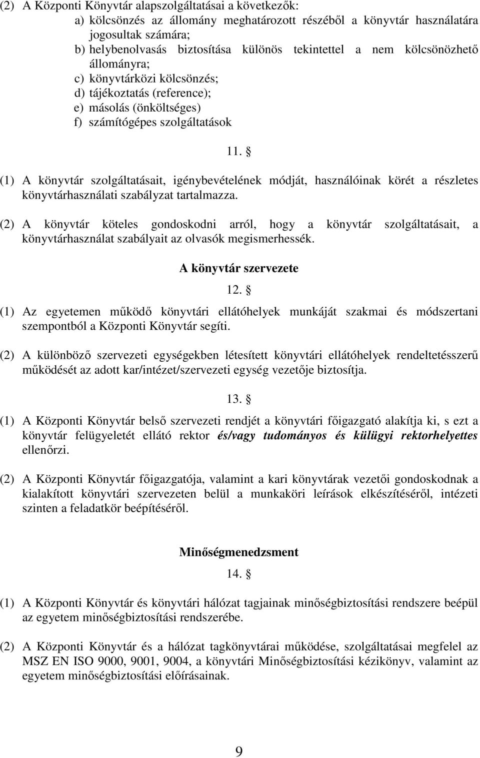 (1) A könyvtár szolgáltatásait, igénybevételének módját, használóinak körét a részletes könyvtárhasználati szabályzat tartalmazza.