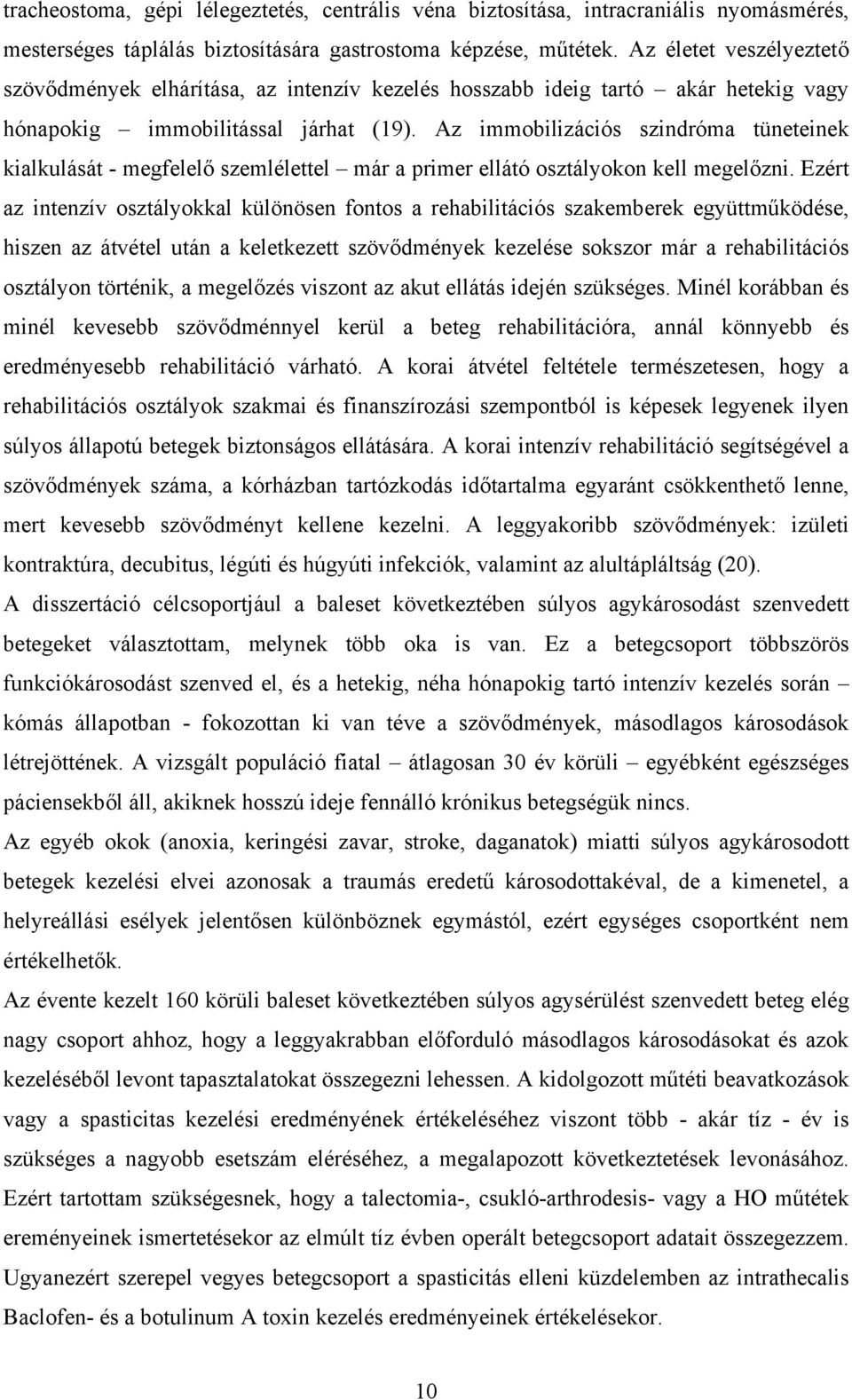 Az immobilizációs szindróma tüneteinek kialkulását - megfelelő szemlélettel már a primer ellátó osztályokon kell megelőzni.