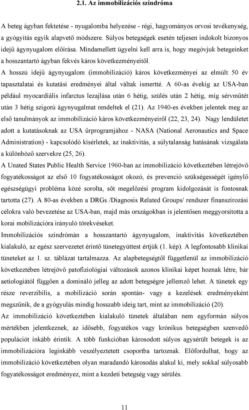 A hosszú idejű ágynyugalom (immobilizáció) káros következményei az elmúlt 50 év tapasztalatai és kutatási eredményei által váltak ismertté.