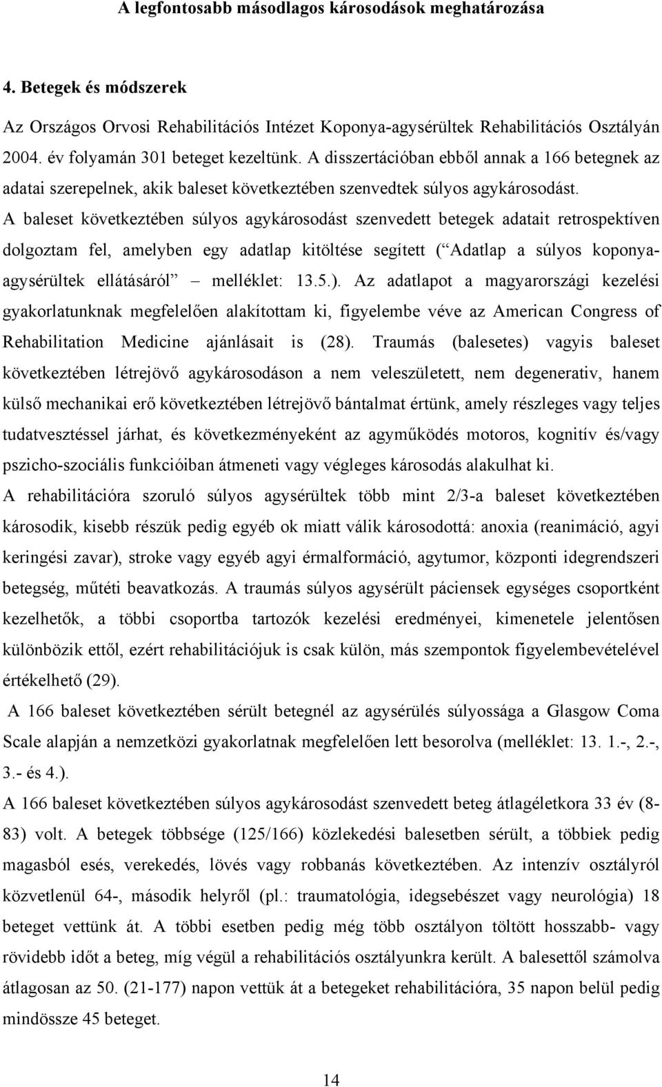 A baleset következtében súlyos agykárosodást szenvedett betegek adatait retrospektíven dolgoztam fel, amelyben egy adatlap kitöltése segített ( Adatlap a súlyos koponyaagysérültek ellátásáról