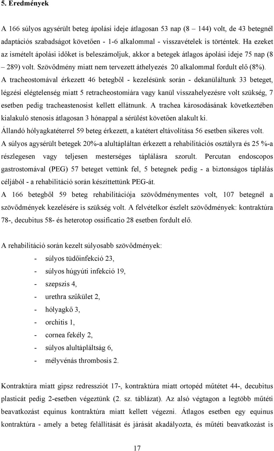 A tracheostomával érkezett 46 betegből - kezelésünk során - dekanüláltunk 33 beteget, légzési elégtelenség miatt 5 retracheostomiára vagy kanül visszahelyezésre volt szükség, 7 esetben pedig