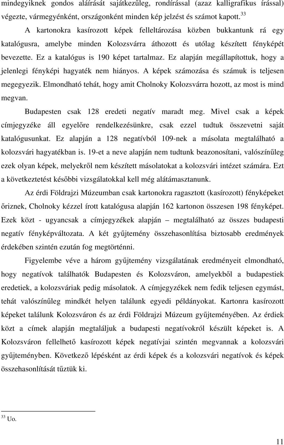 Ez a katalógus is 190 képet tartalmaz. Ez alapján megállapítottuk, hogy a jelenlegi fényképi hagyaték nem hiányos. A képek számozása és számuk is teljesen megegyezik.