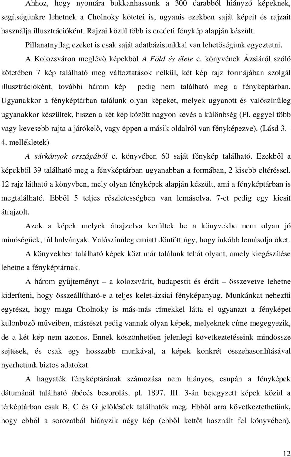 könyvének Ázsiáról szóló kötetében 7 kép található meg változtatások nélkül, két kép rajz formájában szolgál illusztrációként, további három kép pedig nem található meg a fényképtárban.