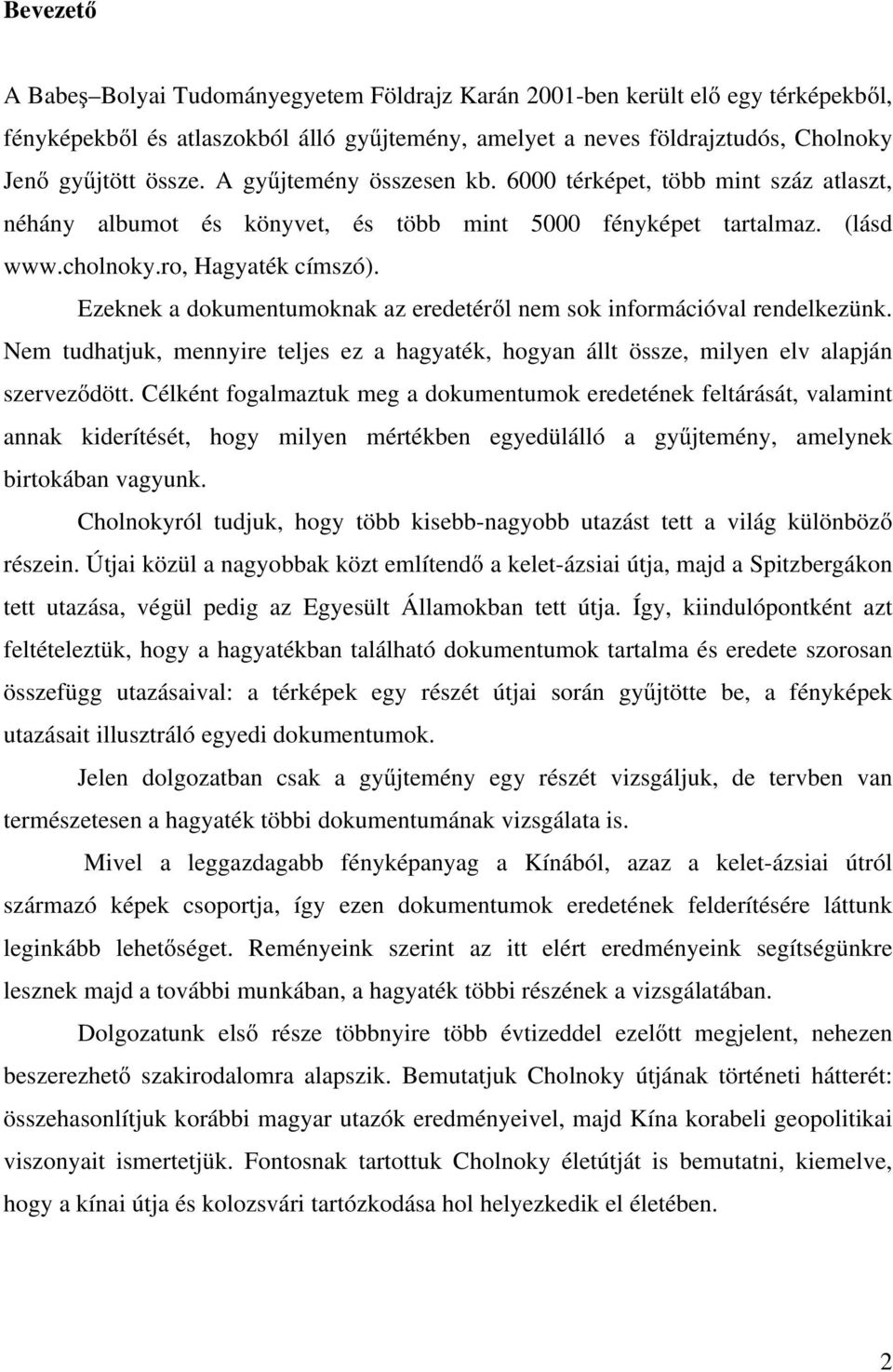 Ezeknek a dokumentumoknak az eredetéről nem sok információval rendelkezünk. Nem tudhatjuk, mennyire teljes ez a hagyaték, hogyan állt össze, milyen elv alapján szerveződött.