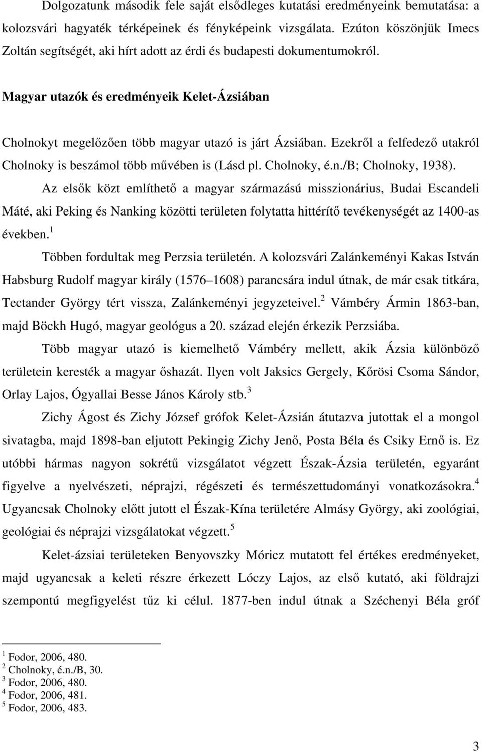 Ezekről a felfedező utakról Cholnoky is beszámol több művében is (Lásd pl. Cholnoky, é.n./b; Cholnoky, 1938).