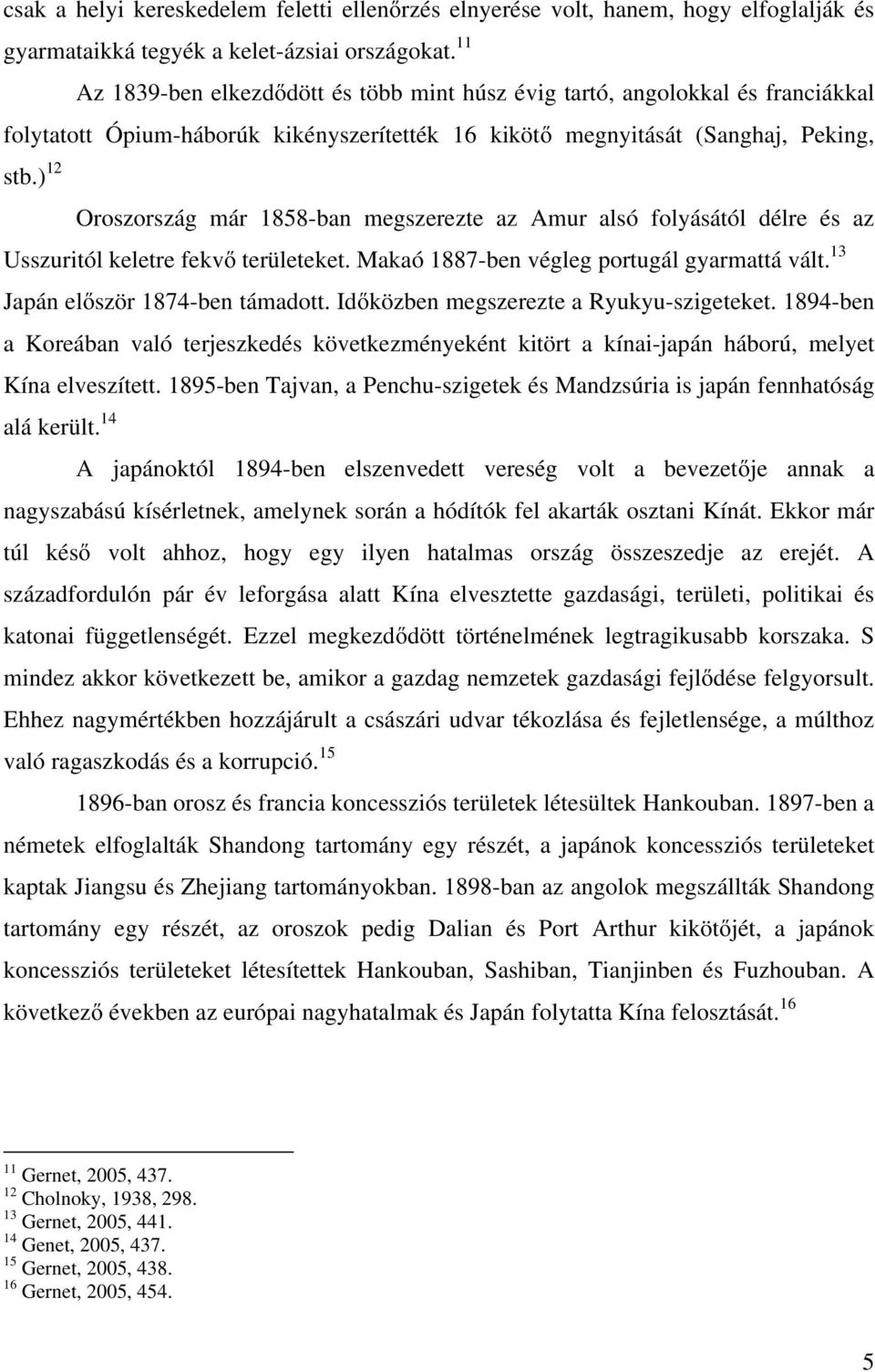 ) 12 Oroszország már 1858-ban megszerezte az Amur alsó folyásától délre és az Usszuritól keletre fekvő területeket. Makaó 1887-ben végleg portugál gyarmattá vált. 13 Japán először 1874-ben támadott.