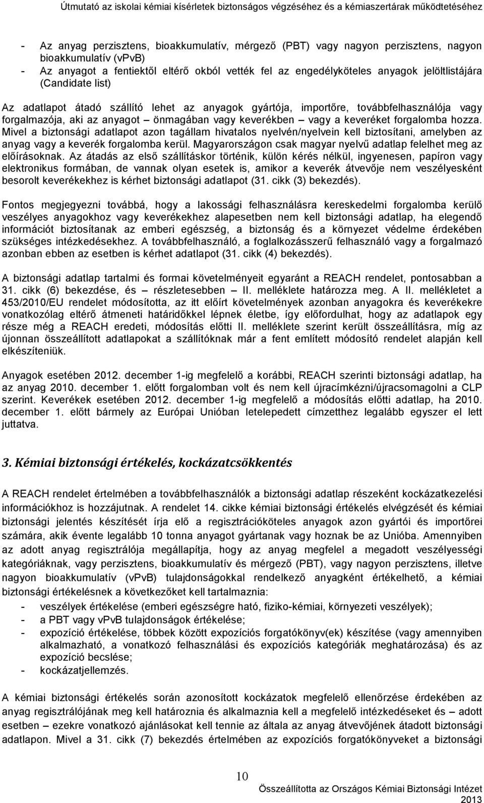 forgalomba hozza. Mivel a biztonsági adatlapot azon tagállam hivatalos nyelvén/nyelvein kell biztosítani, amelyben az anyag vagy a keverék forgalomba kerül.