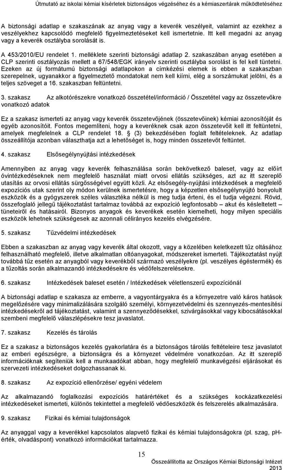 szakaszában anyag esetében a CLP szerinti osztályozás mellett a 67/548/EGK irányelv szerinti osztályba sorolást is fel kell tüntetni.