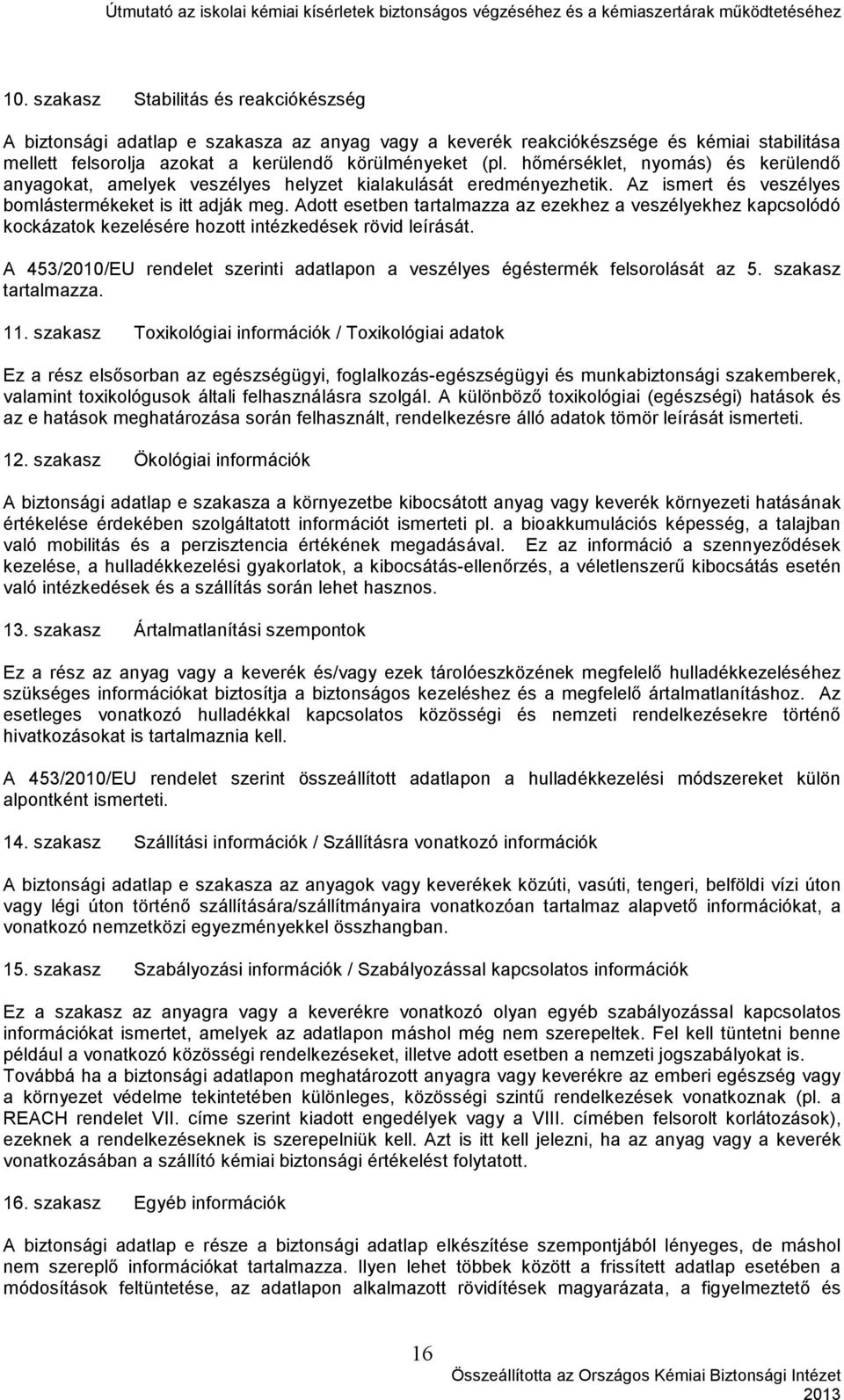 Adott esetben tartalmazza az ezekhez a veszélyekhez kapcsolódó kockázatok kezelésére hozott intézkedések rövid leírását.
