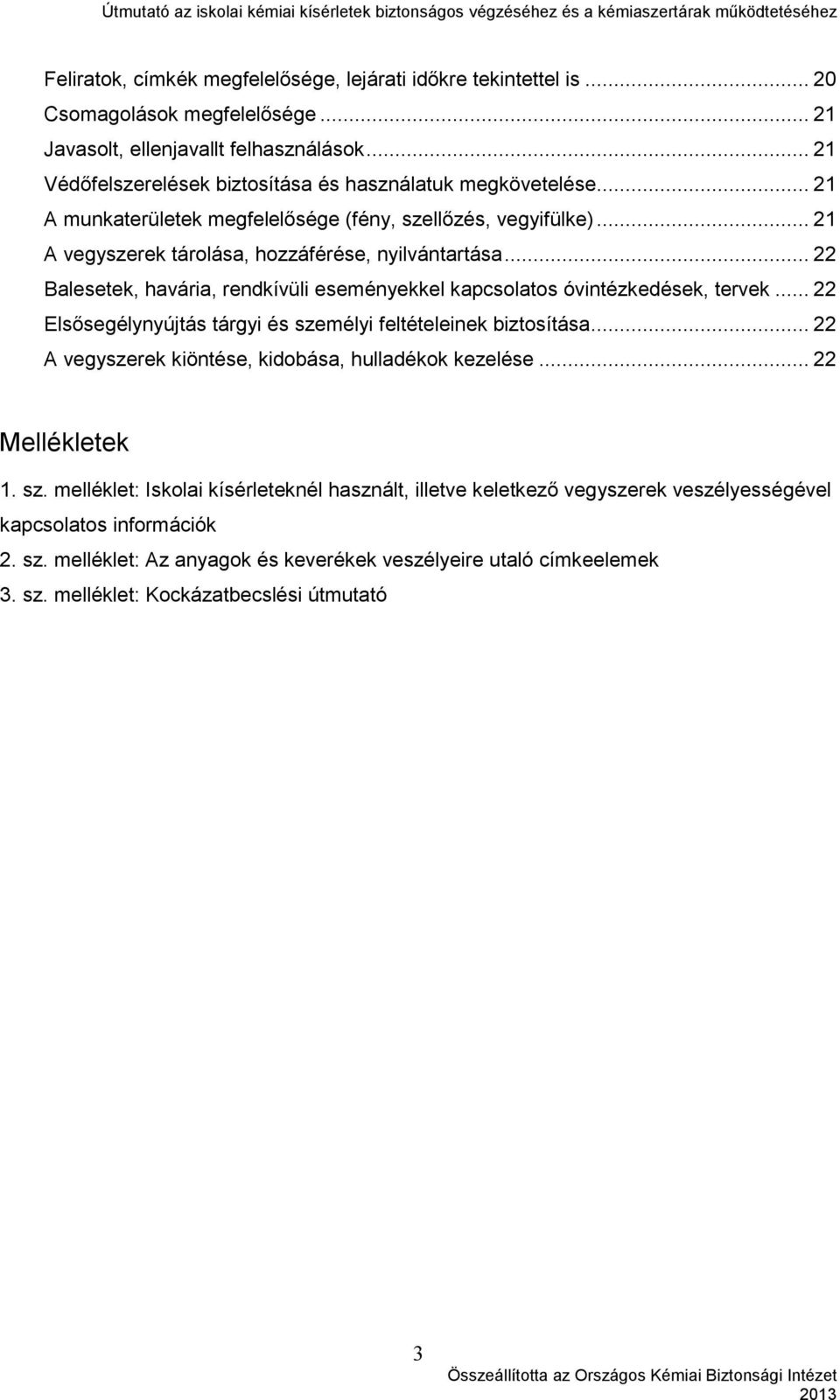 .. 22 Balesetek, havária, rendkívüli eseményekkel kapcsolatos óvintézkedések, tervek... 22 Elsősegélynyújtás tárgyi és személyi feltételeinek biztosítása.