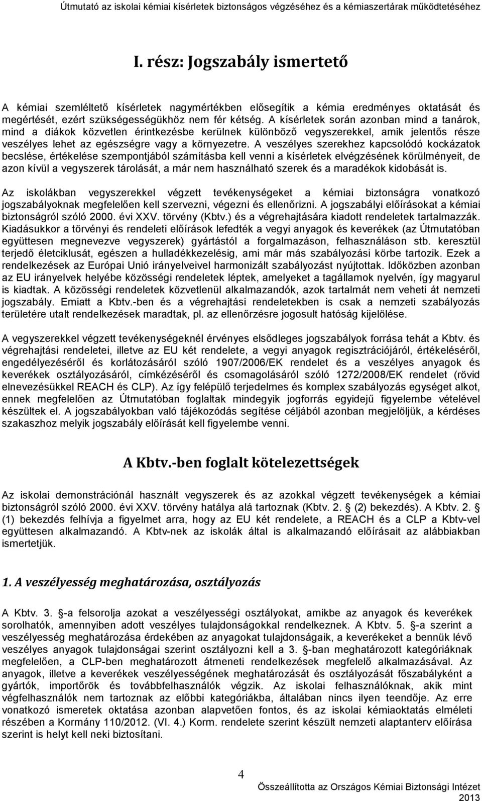 A veszélyes szerekhez kapcsolódó kockázatok becslése, értékelése szempontjából számításba kell venni a kísérletek elvégzésének körülményeit, de azon kívül a vegyszerek tárolását, a már nem