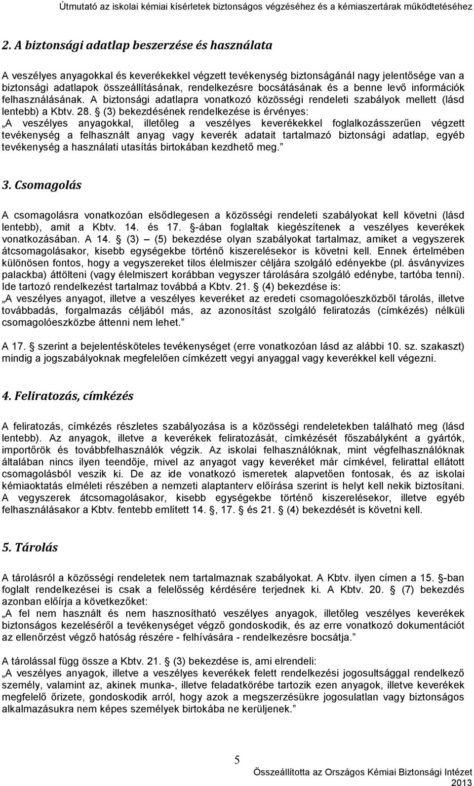(3) bekezdésének rendelkezése is érvényes: A veszélyes anyagokkal, illetőleg a veszélyes keverékekkel foglalkozásszerűen végzett tevékenység a felhasznált anyag vagy keverék adatait tartalmazó