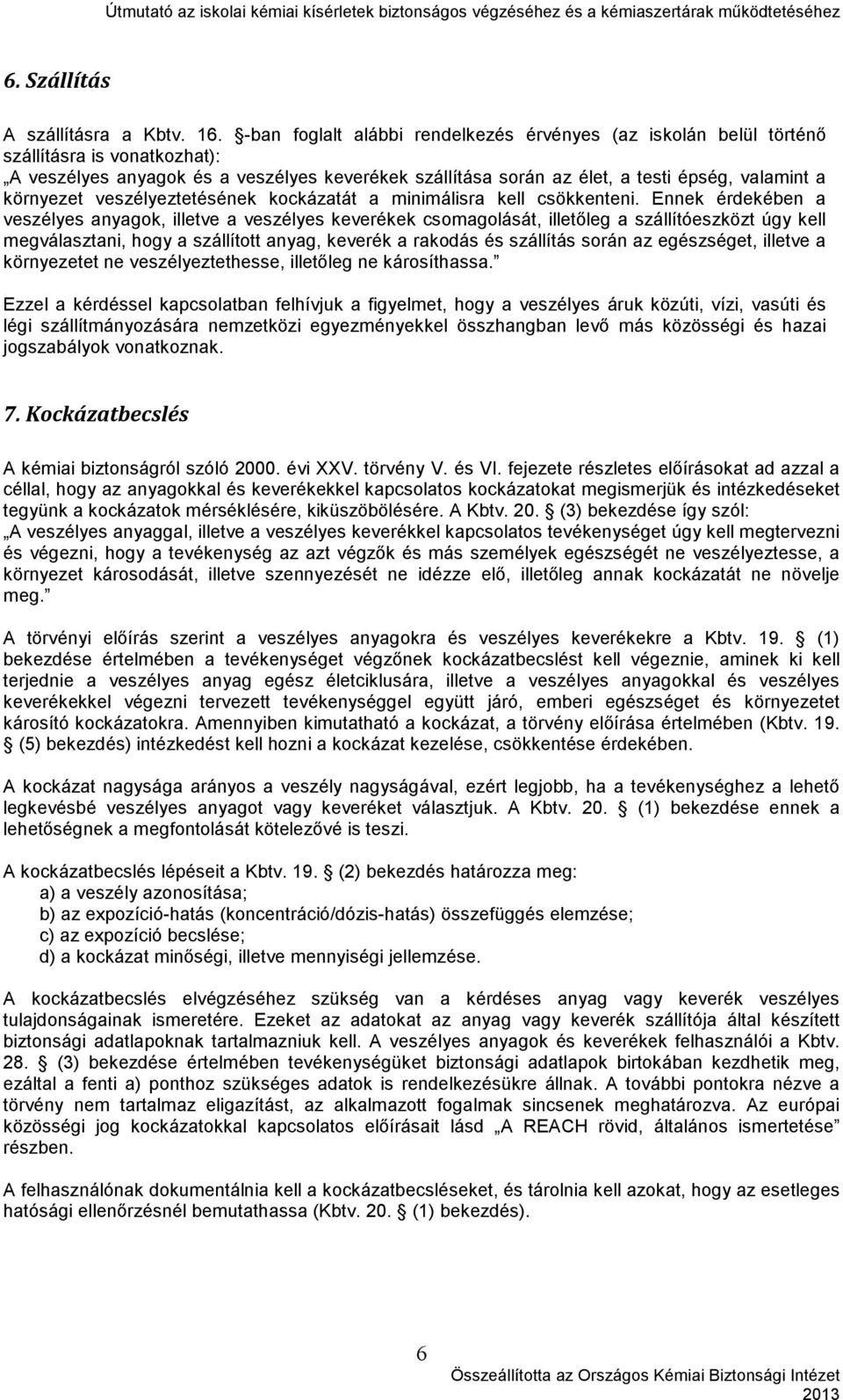 környezet veszélyeztetésének kockázatát a minimálisra kell csökkenteni.