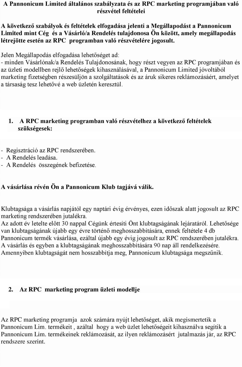 Jelen Megállapodás elfogadása lehetőséget ad: - minden Vásárlónak/a Rendelés Tulajdonosának, hogy részt vegyen az RPC programjában és az üzleti modellben rejlő lehetőségek kihasználásával, a