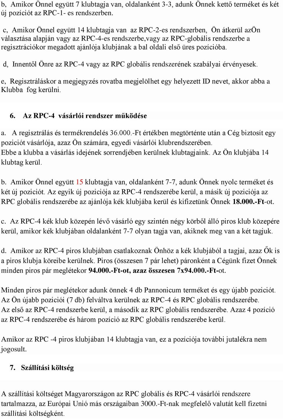 klubjának a bal oldali első üres pozícióba. d, Innentől Önre az RPC-4 vagy az RPC globális rendszerének szabályai érvényesek.