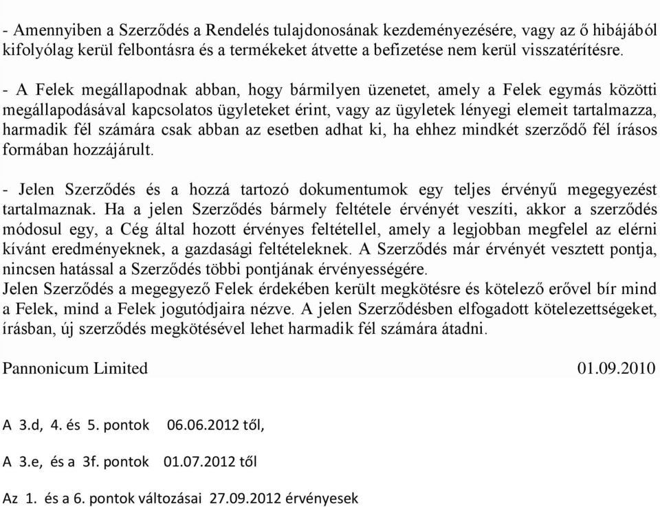 csak abban az esetben adhat ki, ha ehhez mindkét szerződő fél írásos formában hozzájárult. - Jelen Szerződés és a hozzá tartozó dokumentumok egy teljes érvényű megegyezést tartalmaznak.