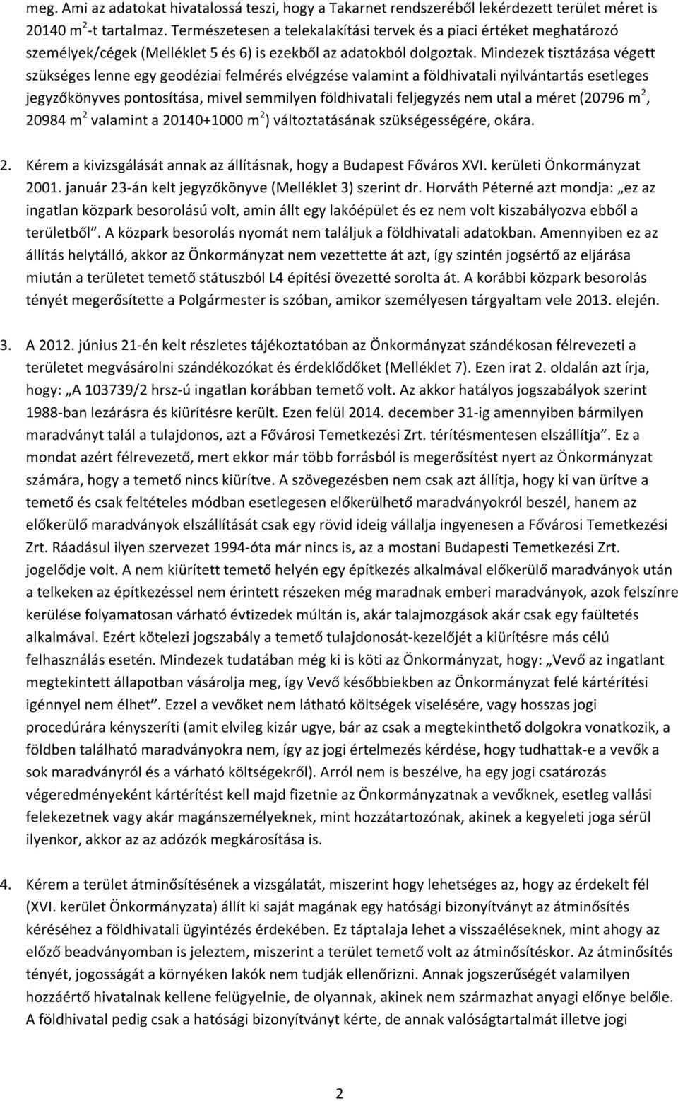 Mindezek tisztázása végett szükséges lenne egy geodéziai felmérés elvégzése valamint a földhivatali nyilvántartás esetleges jegyzőkönyves pontosítása, mivel semmilyen földhivatali feljegyzés nem utal