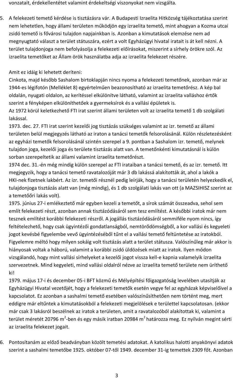 Azonban a kimutatások elemzése nem ad megnyugtató választ a terület státuszára, ezért a volt Egyházügyi hivatal iratait is át kell nézni.