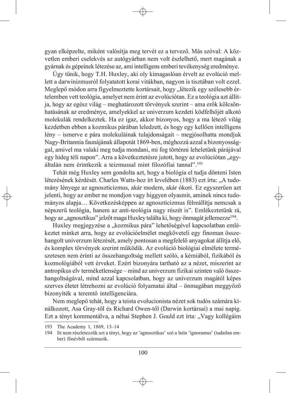 Huxley, aki oly kimagaslóan érvelt az evolúció mellett a darwinizmusról folyatatott korai vitákban, nagyon is tisztában volt ezzel.