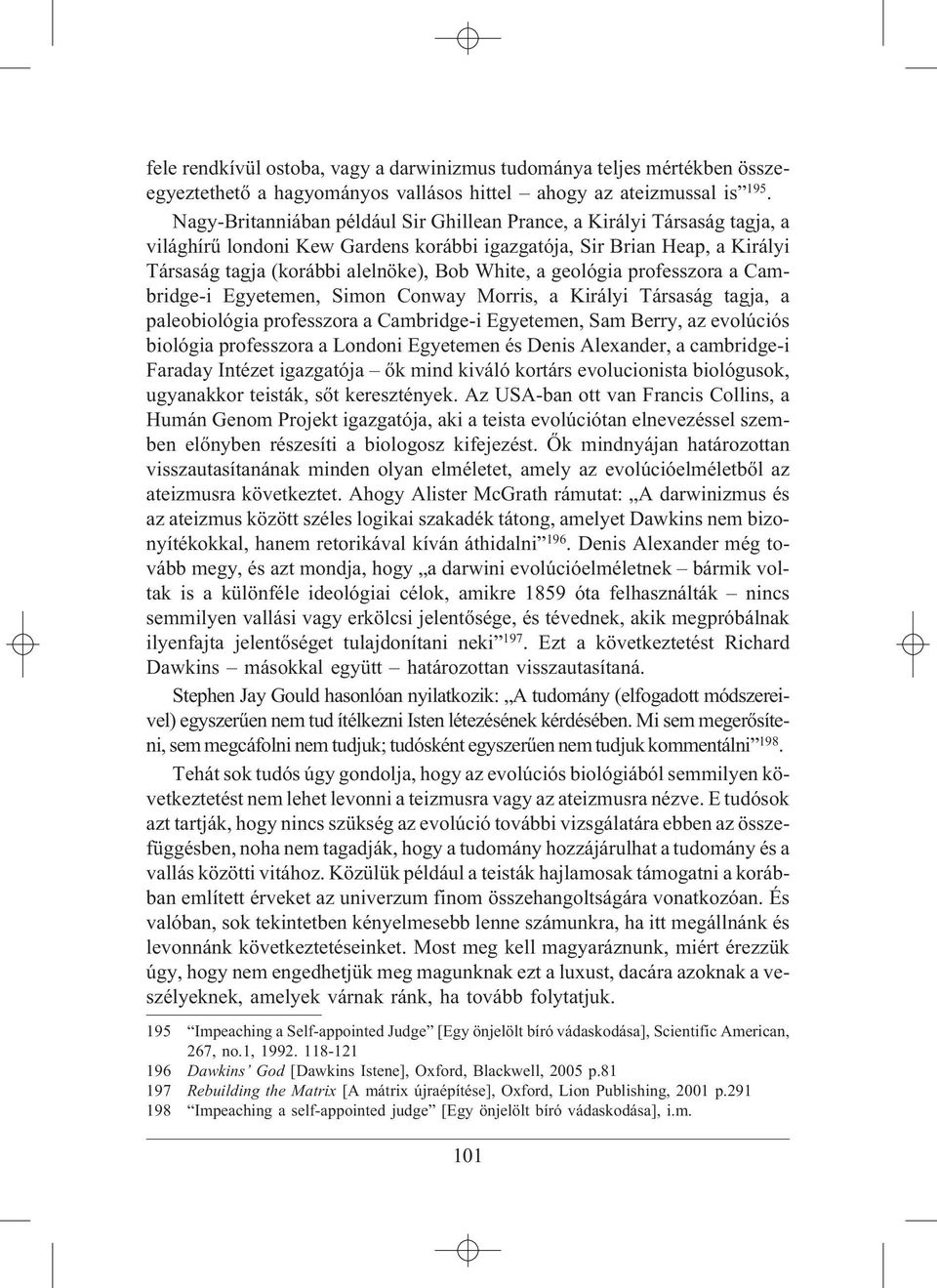 geológia professzora a Cambridge-i Egyetemen, Simon Conway Morris, a Királyi Társaság tagja, a paleobiológia professzora a Cambridge-i Egyetemen, Sam Berry, az evolúciós biológia professzora a