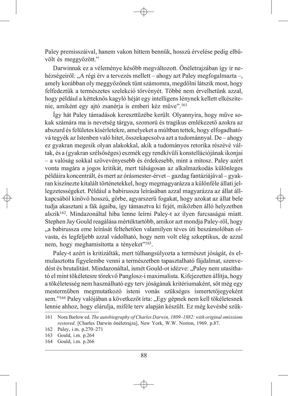 szelekció törvényét. Többé nem érvelhetünk azzal, hogy például a kétteknõs kagyló héját egy intelligens lénynek kellett elkészítenie, amiként egy ajtó zsanérja is emberi kéz mûve.