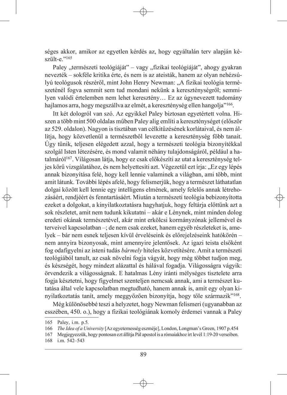 fizikai teológia természeténél fogva semmit sem tud mondani nekünk a kereszténységrõl; semmilyen valódi értelemben nem lehet keresztény Ez az úgynevezett tudomány hajlamos arra, hogy megszállva az