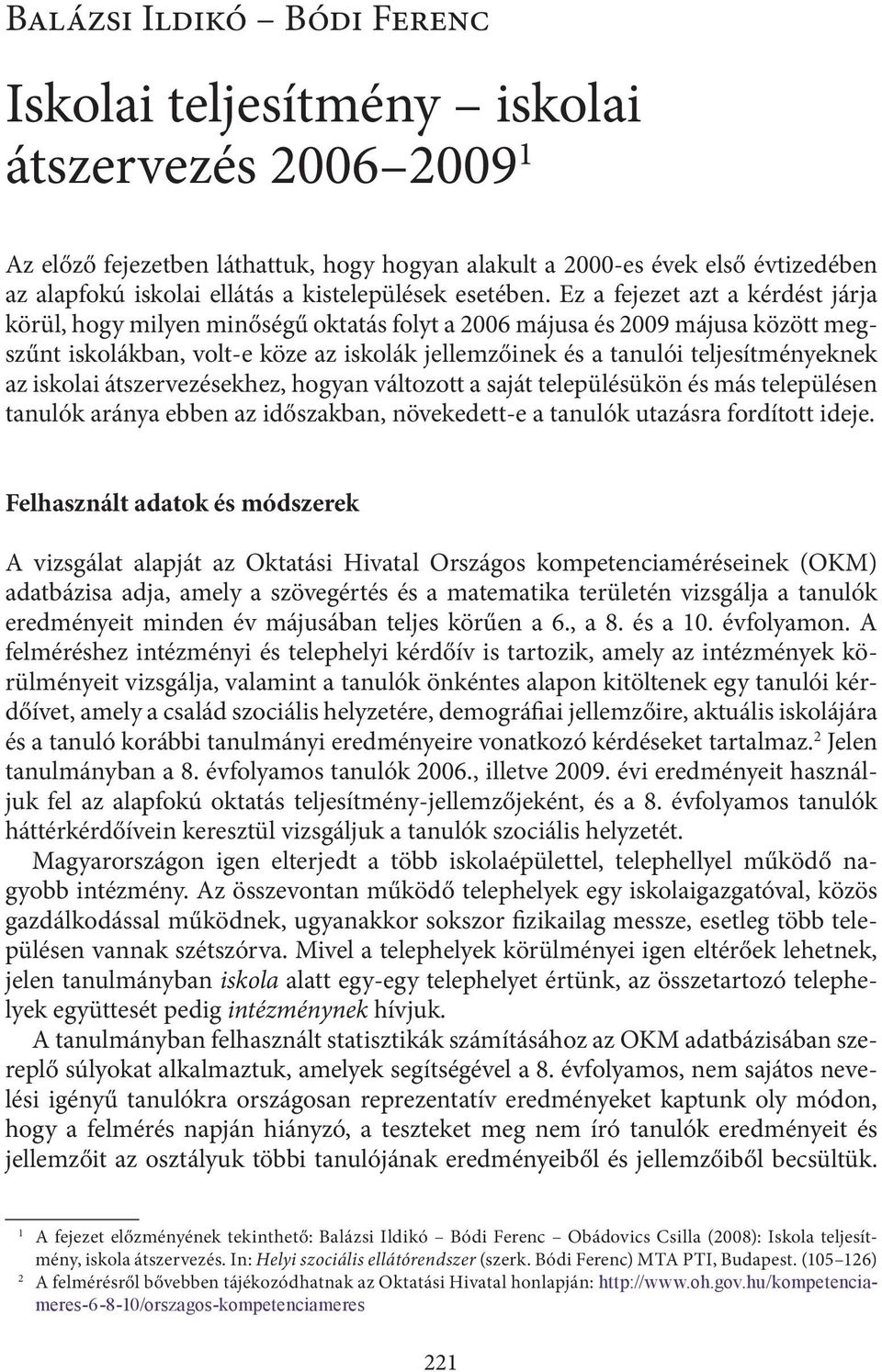 az i átszervezésekhez, hogyan változott a saját településükön és más településen tanulók aránya ebben az időszakban, növekedett-e a tanulók utazásra fordított ideje.