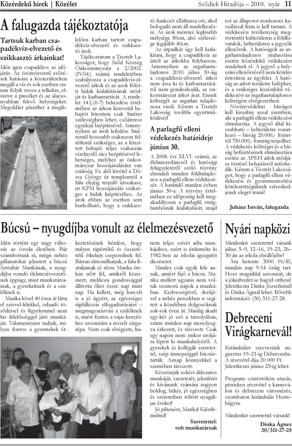 Megoldást jelenthet a megfelelően karban tartott csapadékvíz-elvezető és szikkasztó árok. Tájékoztatom a Tisztelt Lakosságot, hogy Sződ Község Önkormányzata a 2/2002. (IV.04.