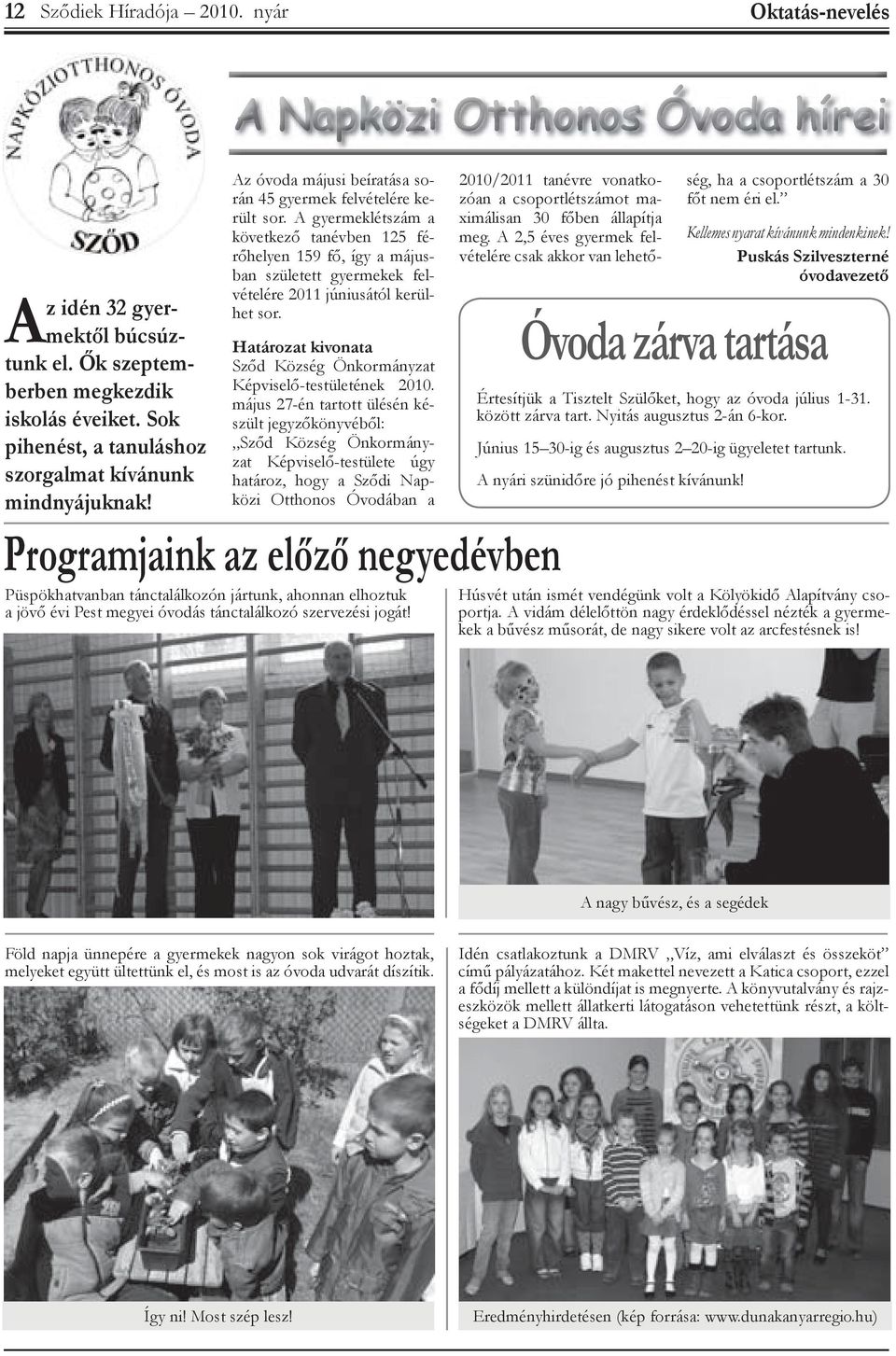 A gyermeklétszám a következő tanévben 125 férőhelyen 159 fő, így a májusban született gyermekek felvételére 2011 júniusától kerülhet sor.