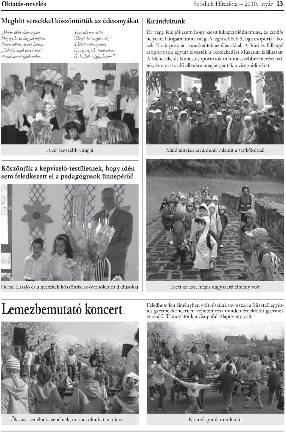 Ha víg vagyok, nevet velem, És ha kell, ő fogja kezem. Kirándultunk Év vége felé jól esett, hogy kicsit kikapcsolódhattunk, és csodás helyeket látogathattunk meg.