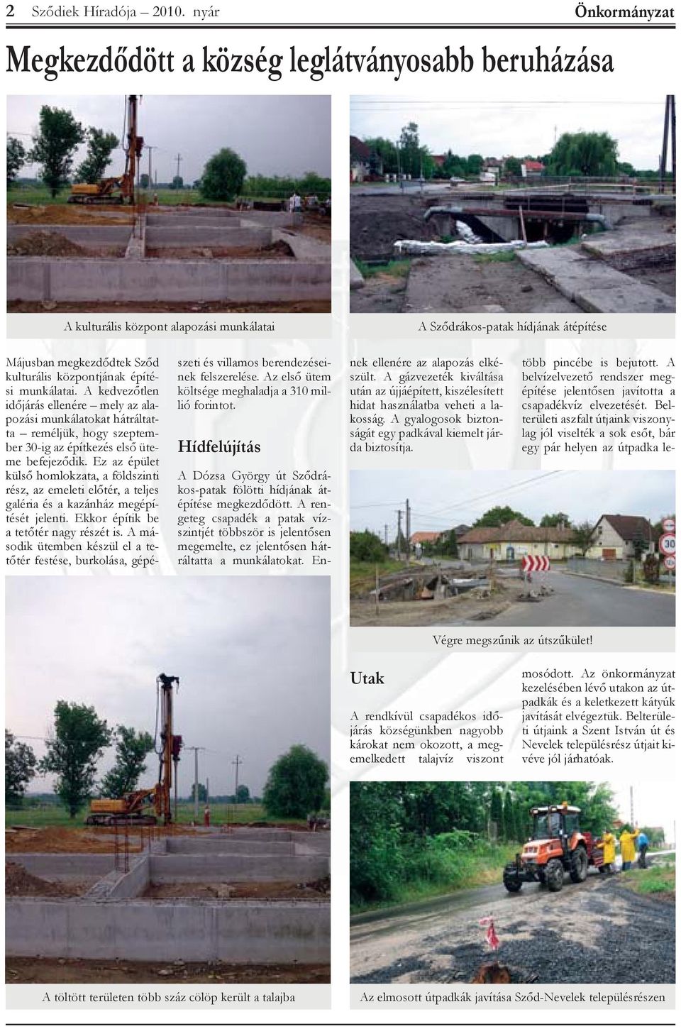 építési munkálatai. A kedvezőtlen időjárás ellenére mely az alapozási munkálatokat hátráltatta reméljük, hogy szeptember 30-ig az építkezés első üteme befejeződik.