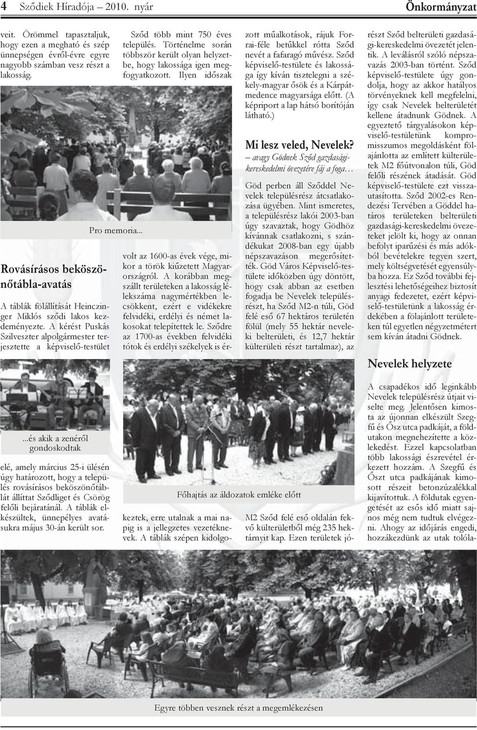 .. Sződ több mint 750 éves település. Történelme során többször került olyan helyzetbe, hogy lakossága igen megfogyatkozott.