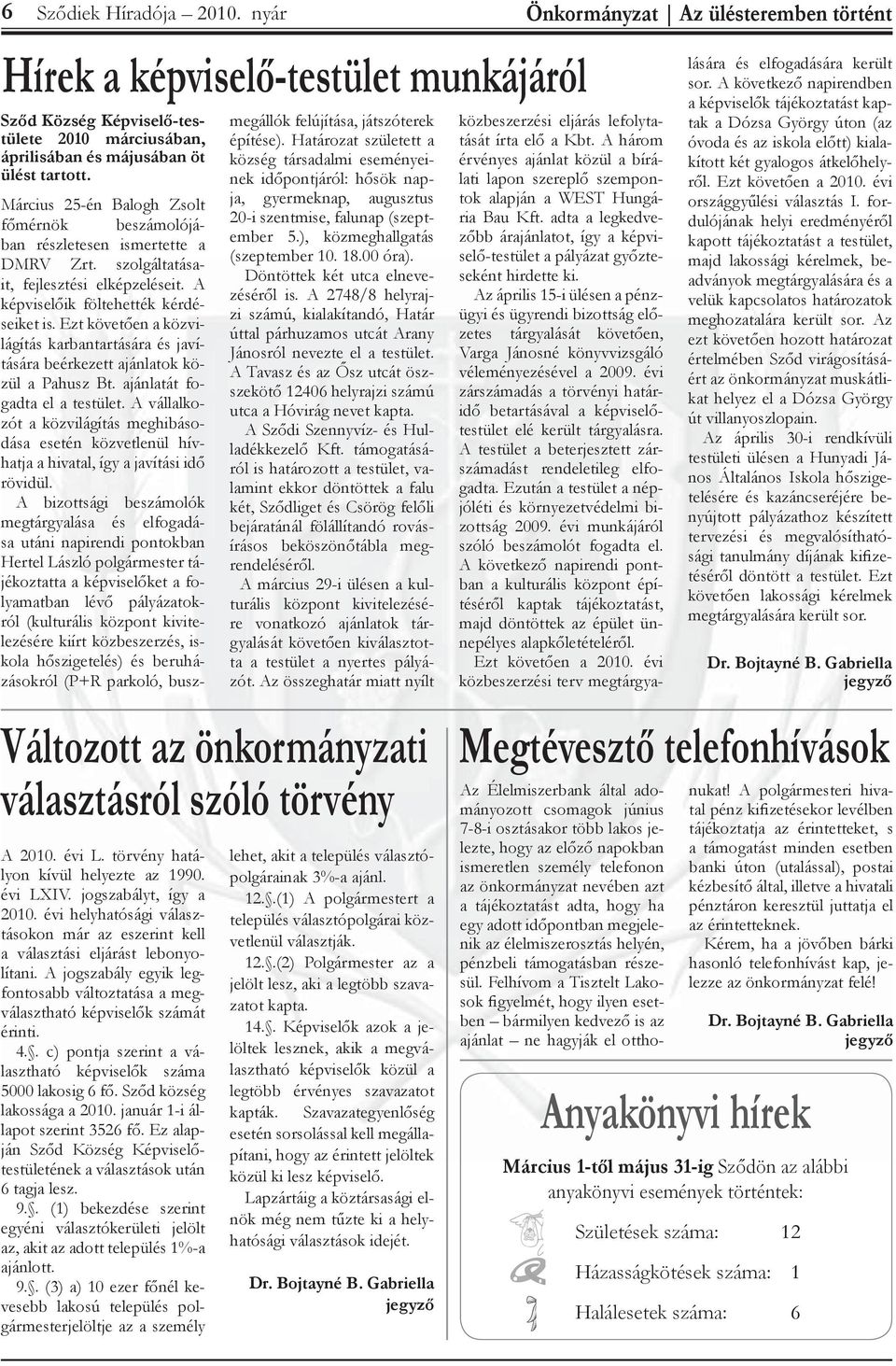 Ezt követően a közvilágítás karbantartására és javítására beérkezett ajánlatok közül a Pahusz Bt. ajánlatát fogadta el a testület.