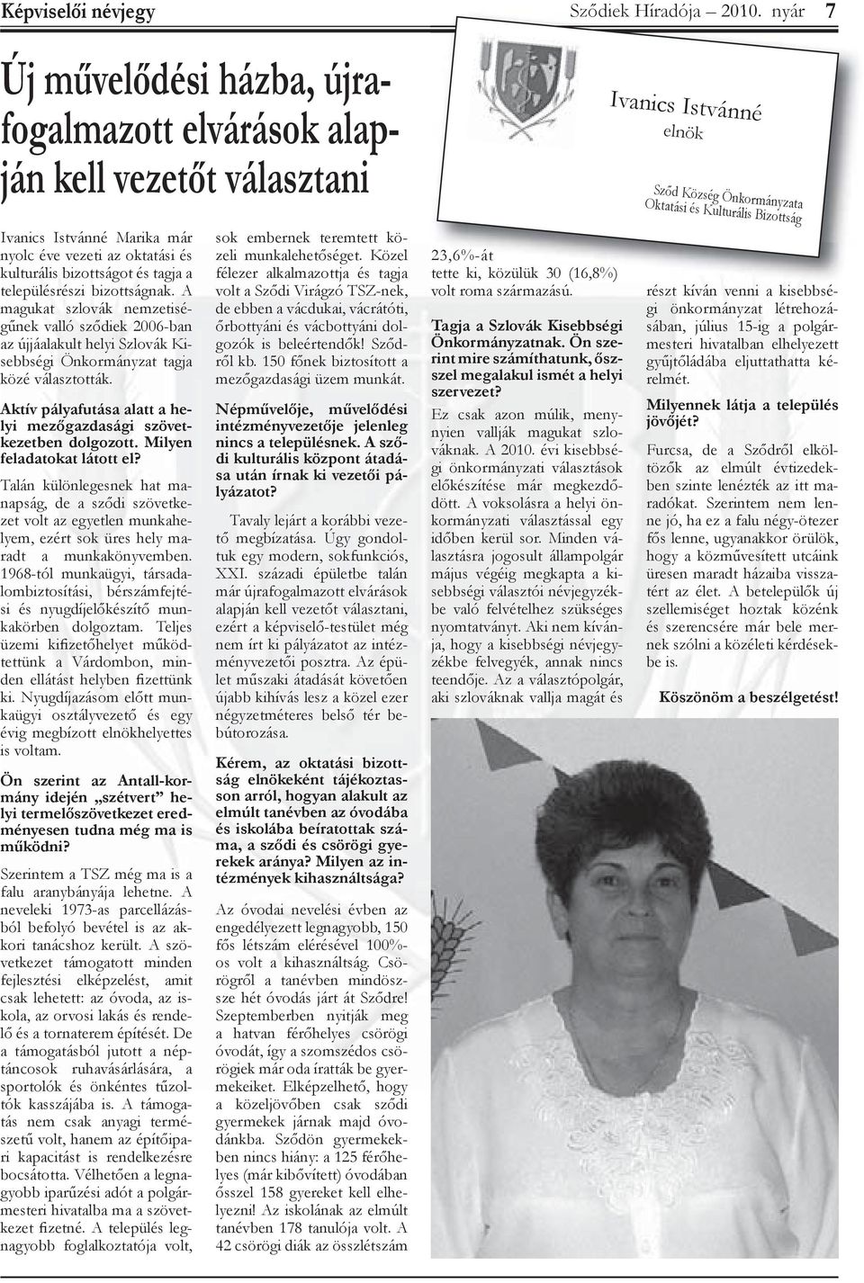 A magukat szlovák nemzetiségűnek valló sződiek 2006-ban az újjáalakult helyi Szlovák Kisebbségi Önkormányzat tagja közé választották.