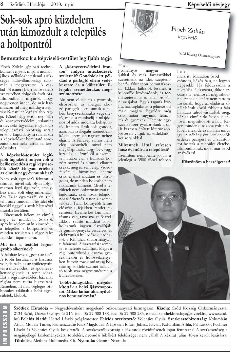 nélkülözhetetlenül szükséges autóvillamossági szakmát is megszerezte. A család jól ismert helyi autószerelő szervizében dolgozik évek óta.