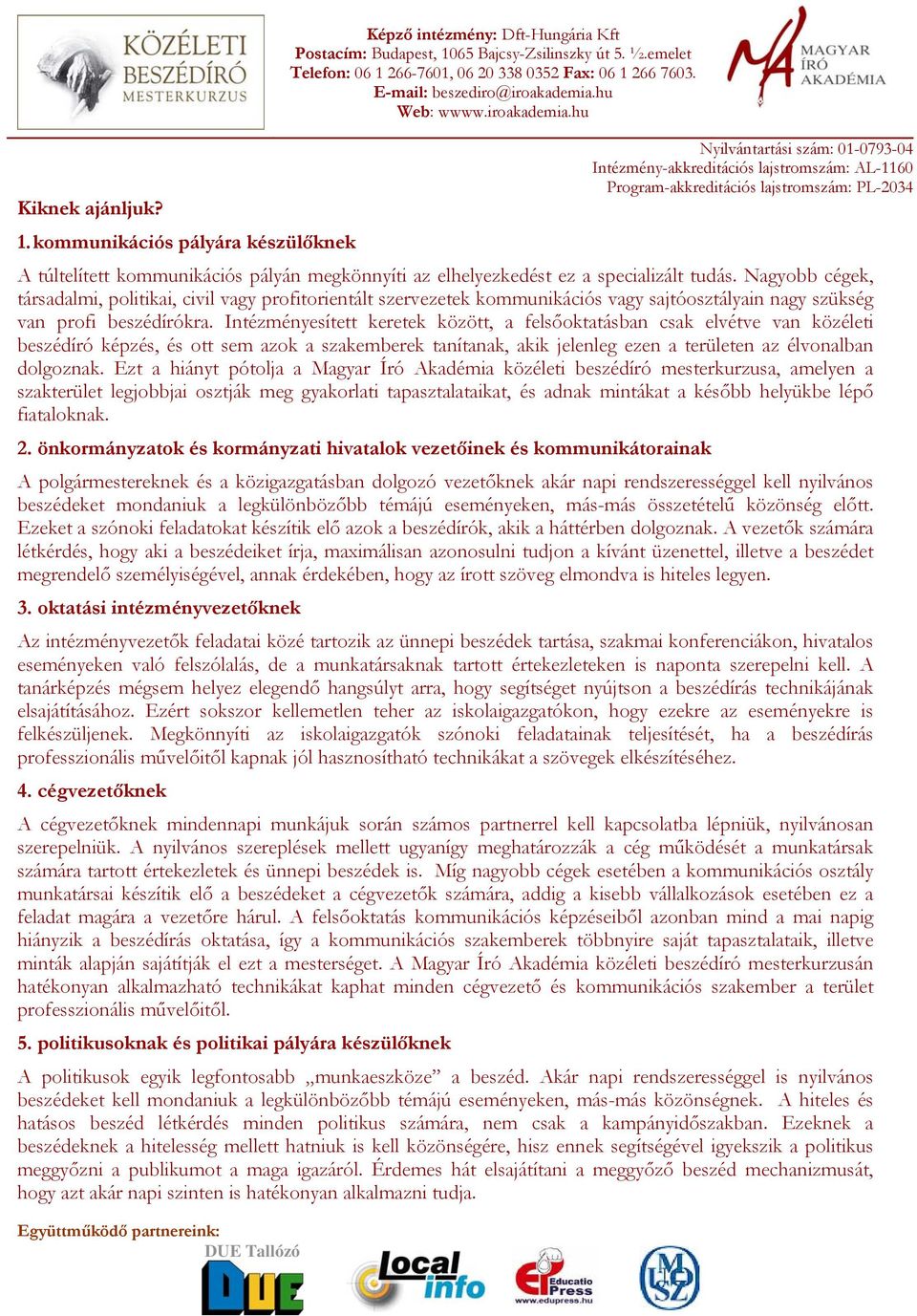 Intézményesített keretek között, a felsőoktatásban csak elvétve van közéleti beszédíró képzés, és ott sem azok a szakemberek tanítanak, akik jelenleg ezen a területen az élvonalban dolgoznak.