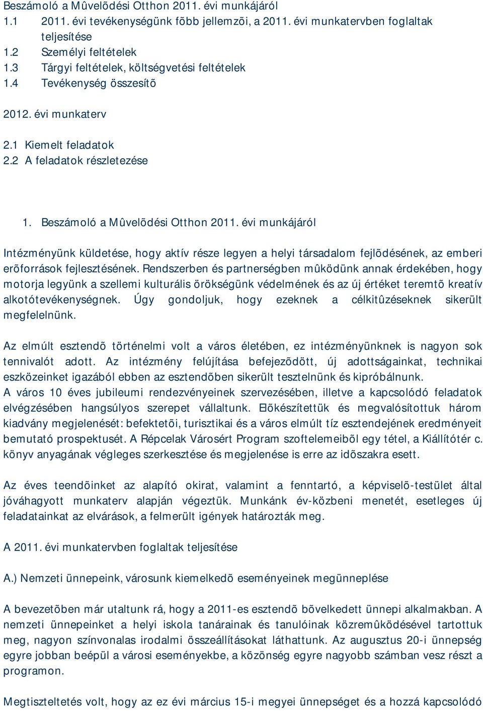 évi munkájáról Intézményünk küldetése, hogy aktív része legyen a helyi társadalom fejlõdésének, az emberi erõforrások fejlesztésének.