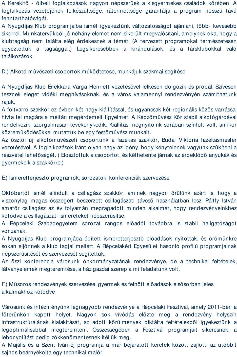 Munkatervükbõl jó néhány elemet nem sikerült megvalósítani, amelynek oka, hogy a klubtagság nem találta elég érdekesnek a témát. (A tervezett programokat természetesen egyeztettük a tagsággal.