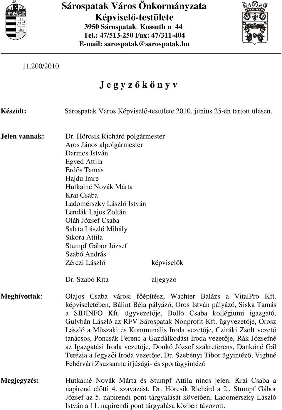 Hörcsik Richárd polgármester Aros János alpolgármester Darmos István Egyed Attila Erdıs Tamás Hajdu Imre Hutkainé Novák Márta Krai Csaba Ladomérszky László István Lendák Lajos Zoltán Oláh József