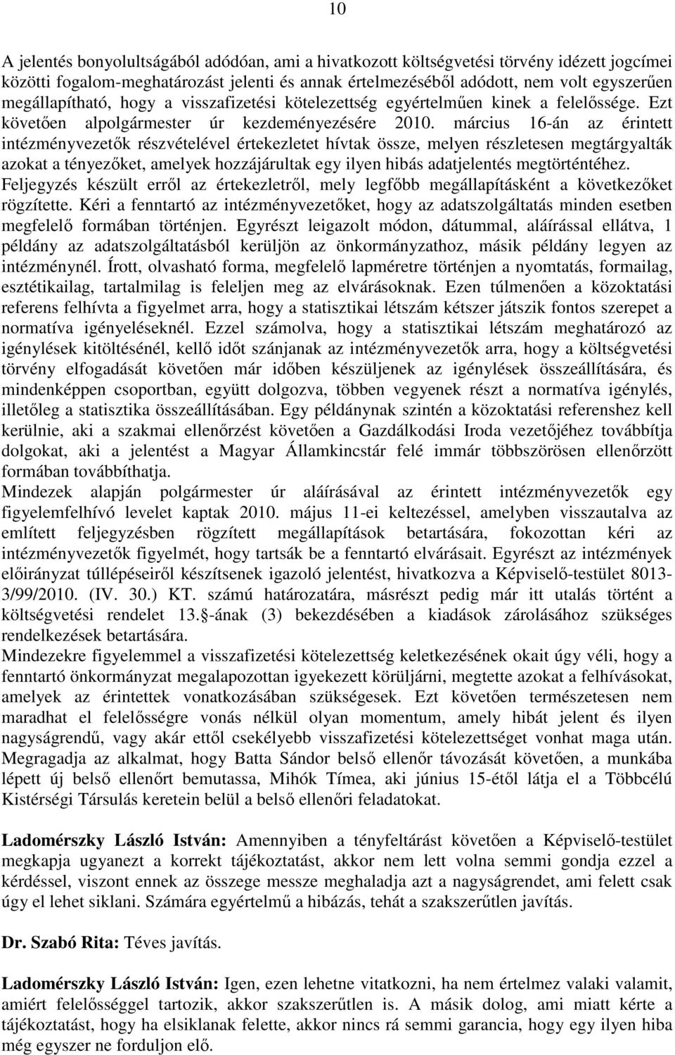 március 16-án az érintett intézményvezetık részvételével értekezletet hívtak össze, melyen részletesen megtárgyalták azokat a tényezıket, amelyek hozzájárultak egy ilyen hibás adatjelentés