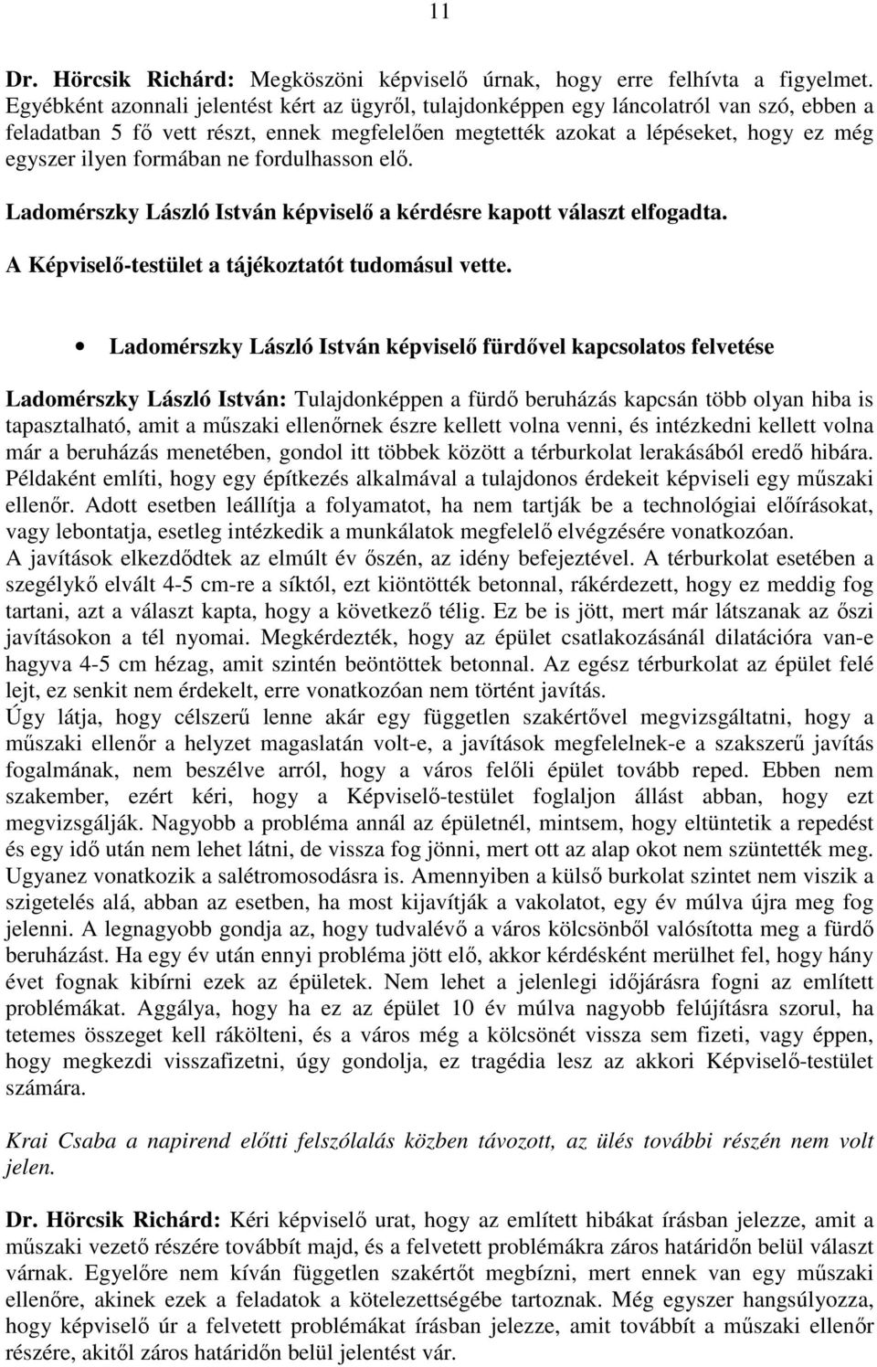 formában ne fordulhasson elı. Ladomérszky László István képviselı a kérdésre kapott választ elfogadta. A Képviselı-testület a tájékoztatót tudomásul vette.