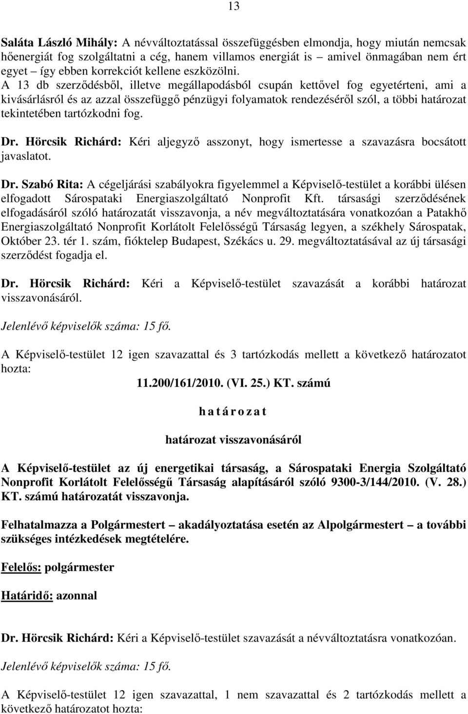 A 13 db szerzıdésbıl, illetve megállapodásból csupán kettıvel fog egyetérteni, ami a kivásárlásról és az azzal összefüggı pénzügyi folyamatok rendezésérıl szól, a többi határozat tekintetében