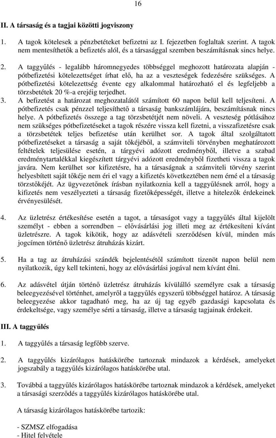 A taggyőlés - legalább háromnegyedes többséggel meghozott határozata alapján - pótbefizetési kötelezettséget írhat elı, ha az a veszteségek fedezésére szükséges.