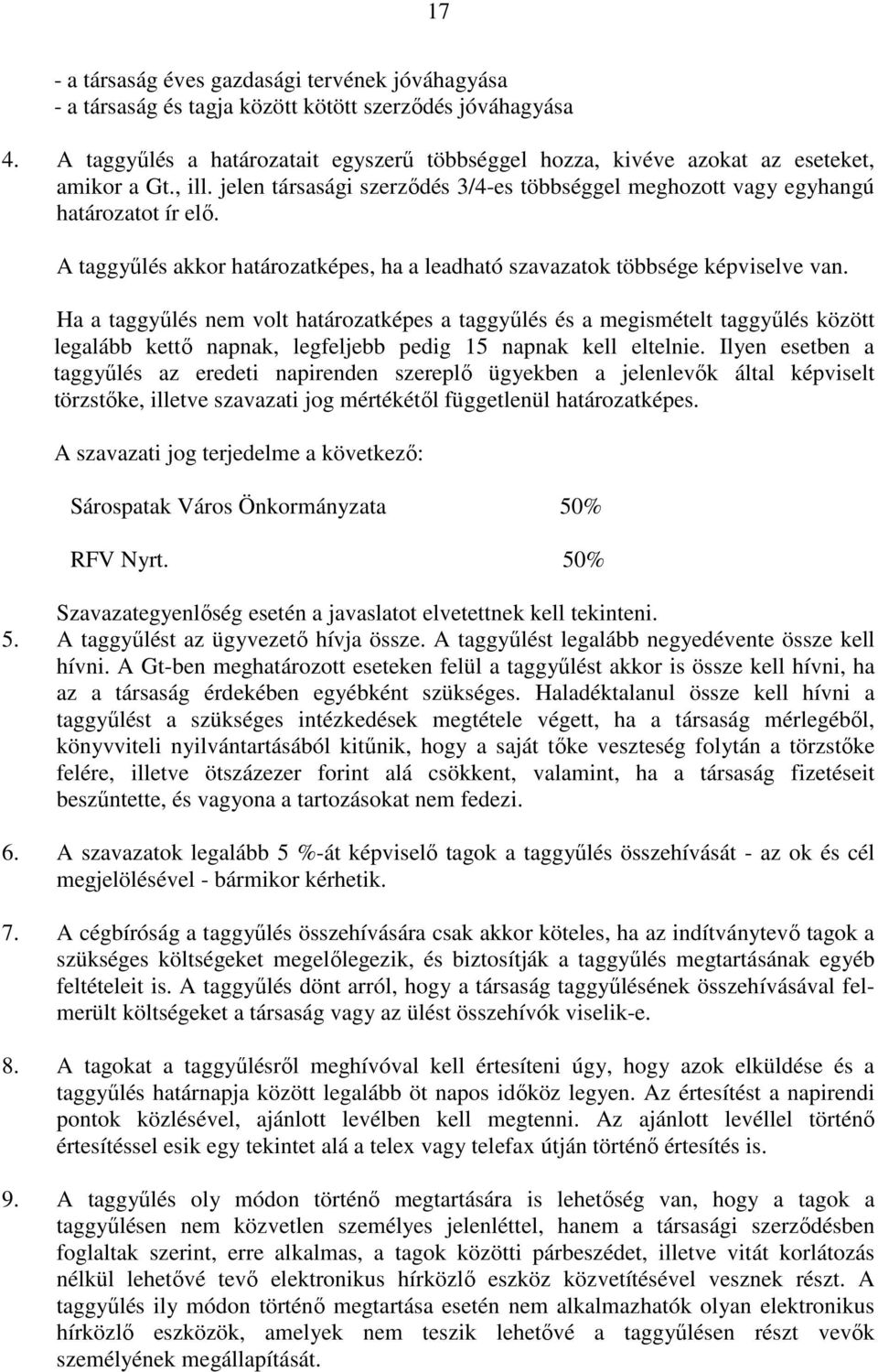 A taggyőlés akkor határozatképes, ha a leadható szavazatok többsége képviselve van.