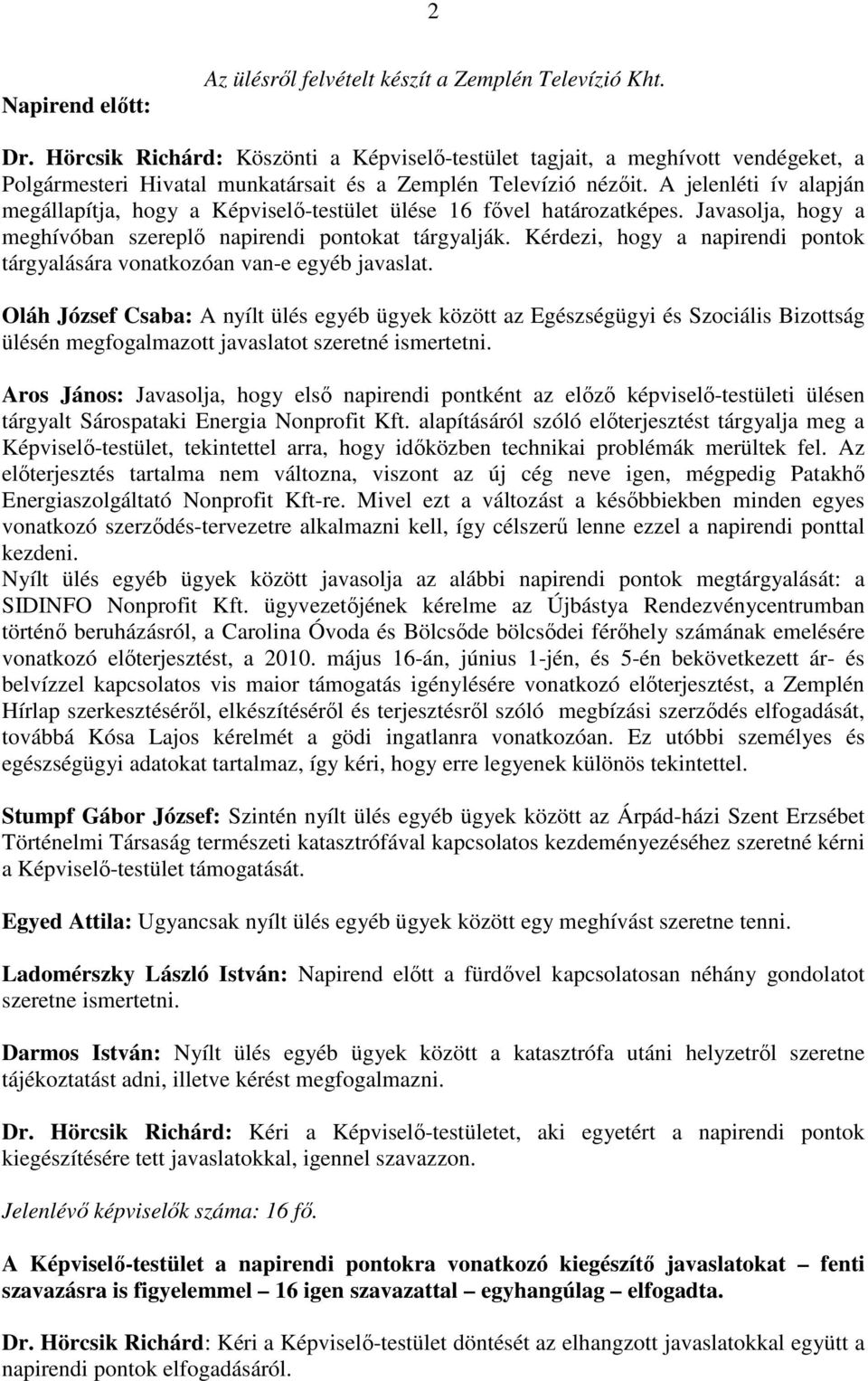 A jelenléti ív alapján megállapítja, hogy a Képviselı-testület ülése 16 fıvel határozatképes. Javasolja, hogy a meghívóban szereplı napirendi pontokat tárgyalják.