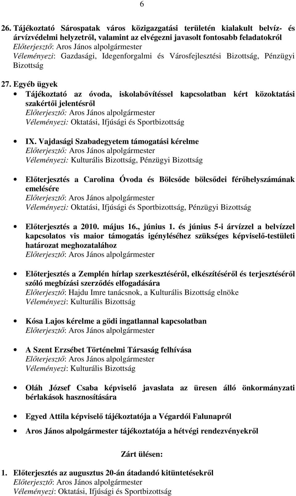 Egyéb ügyek Tájékoztató az óvoda, iskolabıvítéssel kapcsolatban kért közoktatási szakértıi jelentésrıl Elıterjesztı: Aros János alpolgármester Véleményezi: Oktatási, Ifjúsági és Sportbizottság IX.