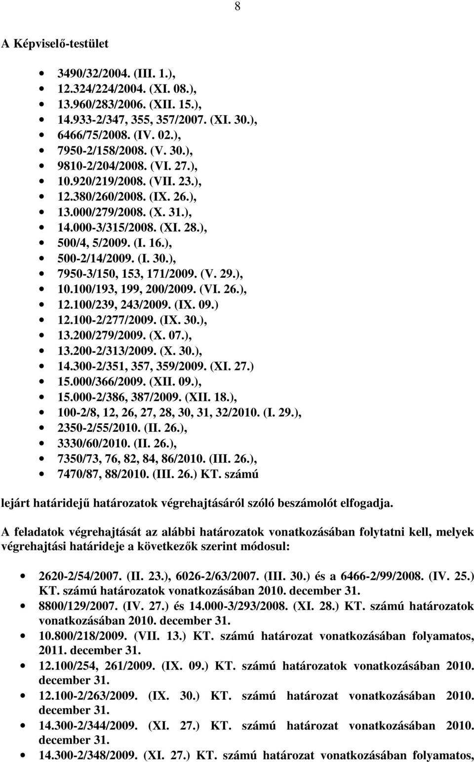 ), 7950-3/150, 153, 171/2009. (V. 29.), 10.100/193, 199, 200/2009. (VI. 26.), 12.100/239, 243/2009. (IX. 09.) 12.100-2/277/2009. (IX. 30.), 13.200/279/2009. (X. 07.), 13.200-2/313/2009. (X. 30.), 14.